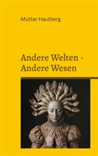 Mutter Hautberg - Andere Welten - Andere Wesen
