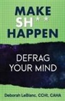 Deborah Leblanc - Make Sh*t Happen--Defrag Your Mind