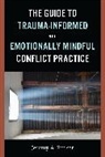 Jeremy A. Rinker, Rinker Jeremy A. - Guide to Trauma-Informed and Emotionally Mindful Conflict Practice
