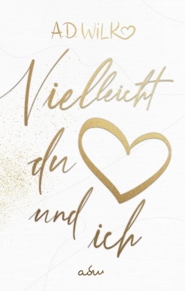 A D WiLK, A. D. WiLK, A.D. WiLK, adw - Vielleicht du und ich Eine Liebesgeschichte - Sonderausgabe