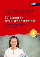 Christof Beer, Barbar Drechsel, Barbara Drechsel, Barbara Drechsel (Prof. Dr.), Daniela Sauer, Daniela Sauer (Dr.) - Beratung im schulischen Kontext