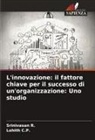Lohith C. P., Lohith C.P., Srinivasan R. - L'innovazione: il fattore chiave per il successo di un'organizzazione: Uno studio