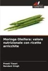 Nandani Singh, Preeti Tiwari - Moringa Oleifera: valore nutrizionale con ricette arricchite