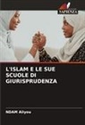 Ndam Aliyou - L'ISLAM E LE SUE SCUOLE DI GIURISPRUDENZA