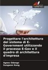Sungwon Kang, Agnes Odongo - Progettare l'architettura del sistema di E-Government utilizzando il processo E-Gov e il quadro di architettura d'impresa