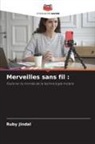 Ruby Jindal - Merveilles sans fil :