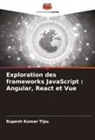 Rupesh Kumar Tipu - Exploration des frameworks JavaScript : Angular, React et Vue
