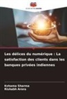 RISHABH ARORA, Kshama Sharma - Les délices du numérique : La satisfaction des clients dans les banques privées indiennes