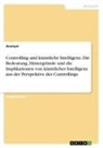 Anonymous - Controlling und künstliche Intelligenz. Die Bedeutung, Hintergründe und die Implikationen von künstlicher Intelligenz aus der Perspektive des Controllings