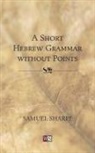 Samuel Sharpe - A Short Hebrew Grammar without Points