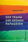 Armin Kaster - Der Traum der grünen Papageien