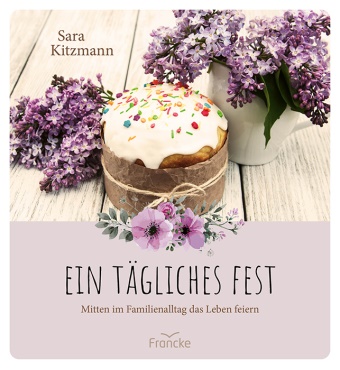 Sara Kitzmann, Kitzmann  Sara - Ein tägliches Fest Mitten im Familienalltag das Leben feiern