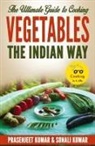 Prasenjeet Kumar, Sonali Kumar - The Ultimate Guide to Cooking Vegetables the Indian Way