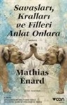Mathias Enard - Savaslari, Krallari ve Filleri Anlat Onlara