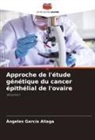 Ángeles García Aliaga - Approche de l'étude génétique du cancer épithélial de l'ovaire