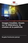 Brygida Paw¿owska-J¿drzyk, Brygida Pawlowska-Jadrzyk - Images troubles. Essais sur la littérature, le cinéma et la publicité