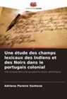 Adriana Pereira Santana - Une étude des champs lexicaux des Indiens et des Noirs dans le portugais colonial