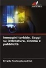 Brygida Paw¿owska-J¿drzyk, Brygida Pawlowska-Jadrzyk - Immagini torbide. Saggi su letteratura, cinema e pubblicità
