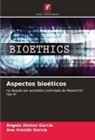 Ángela Alonso García, Ana Aranda García - Aspectos bioéticos