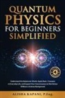 Alisha Kapani - Quantum Physics for Beginners Simplified