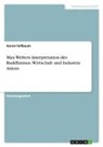 Aaron Fellbaum - Max Webers Interpretation des Buddhismus. Wirtschaft und Industrie Asiens