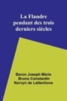 Baron Joseph Lettenhove - La Flandre pendant des trois derniers siècles