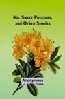 Anonymous - Mr. Sweet Potatoes, and Other Stories