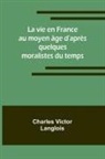 Charles Victor Langlois - La vie en France au moyen âge d'après quelques moralistes du temps