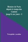 Théophile Lavallée - Histoire de Paris depuis le temps des Gaulois jusqu'à nos jours - I