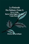 Emile De Laveleye - La Péninsule Des Balkans (Tome I); Vienne, Croatie, Bosnie, Serbie, Bulgarie, Roumélie, Turquie, Roumanie