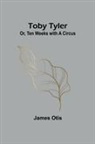James Otis - Toby Tyler; Or, Ten Weeks with a Circus