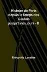 Théophile Lavallée - Histoire de Paris depuis le temps des Gaulois jusqu'à nos jours - II