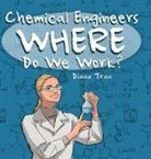 Diana Tran - Chemical Engineers Where Do We Work