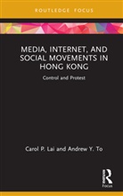 Carol P. Lai, Lai Carol P., Andrew Y. To - Media, Internet, and Social Movements in Hong Kong