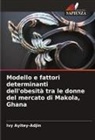 Ivy Ayitey-Adjin - Modello e fattori determinanti dell'obesità tra le donne del mercato di Makola, Ghana