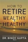 Binoy Gupta - How to Retire Wealthy & Healthy