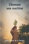 Julien Offray De La Mettrie - L'homme une machine