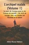 Wallace Alfred Russel - L'archipel malais (Volume 1) Le pays de l'orang-outan et de l'oiseau de paradis ; Un récit de voyage, avec des études sur l'homme et la nature