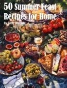 Kelly Johnson - 50 Summer Feast Recipes for Home