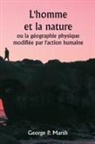 George P. Marsh - L'homme et la nature ou la géographie physique modifiée par l'action humaine