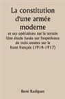 René Radiguet - La constitution d'une armée moderne et ses opérations sur le terrain Une étude basée sur l'expérience de trois années sur le front français (1914-1917)