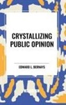 Edward L Bernays, L Bernays Edward, Edward L. Bernays - Crystallizing Public Opinion