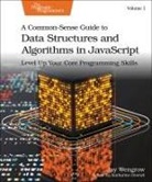 Jay Wengrow - A Common-Sense Guide to Data Structures and Algorithms in Javascript, Volume 1
