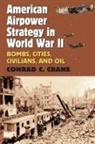 Conrad C Crane - American Airpower Strategy in World War II