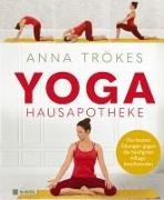 Anna Trökes - Yoga Hausapotheke Die besten Übungen gegen die häufigsten Alltagsbeschwerden