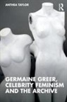 Anthea Taylor, Anthea (University of Sydney Taylor - Germaine Greer, Celebrity Feminism and the Archive