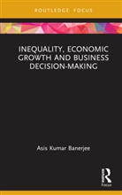 Asis Kumar Banerjee - Inequality, Economic Growth and Business Decision-Making