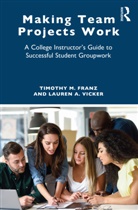 Timothy M. Franz, Franz Timothy M., Lauren A. Vicker, Vicker Lauren A. - Making Team Projects Work