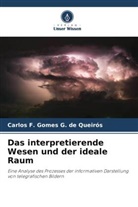 Carlos F Gomes G de Queirós, Carlos F. Gomes G. de Queirós - Das interpretierende Wesen und der ideale Raum
