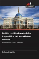 K. K. Ajthozhin, K.K. Ajthozhin - Diritto costituzionale della Repubblica del Kazakistan, volume I.